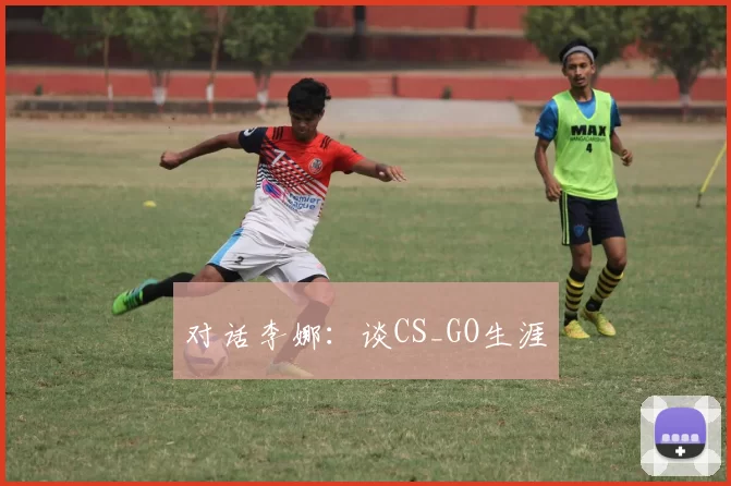 对话李娜：谈CS_GO生涯