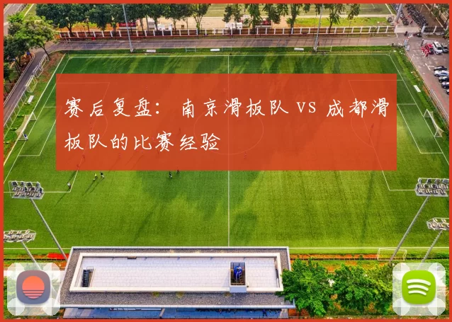 赛后复盘：南京滑板队 vs 成都滑板队的比赛经验