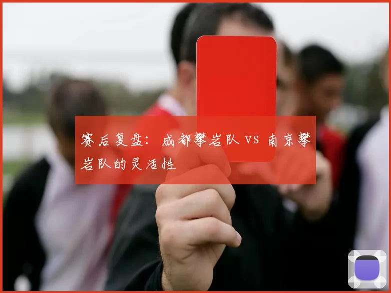 赛后复盘：成都攀岩队 vs 南京攀岩队的灵活性